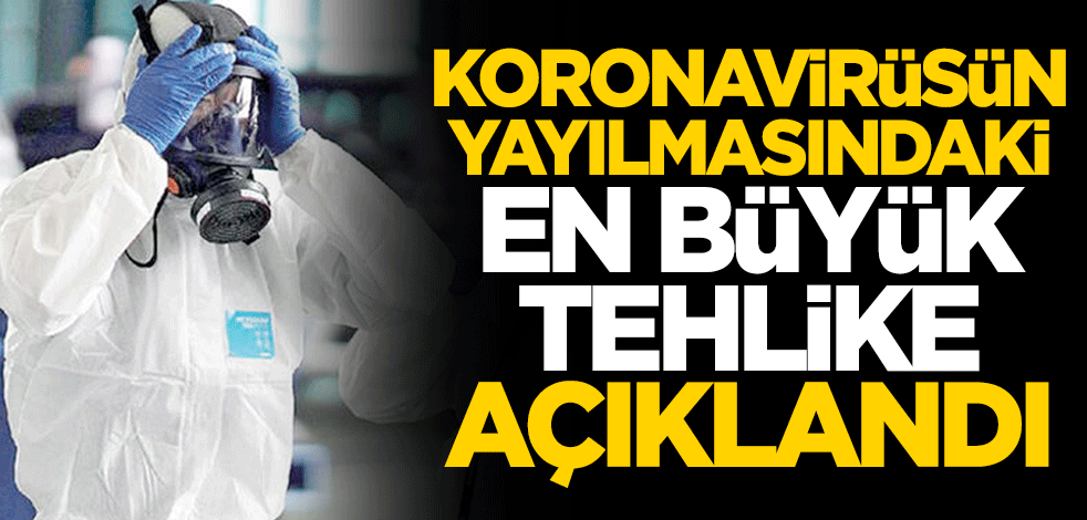 Koronavirüsün yayılmasındaki en büyük tehlike açıklandı