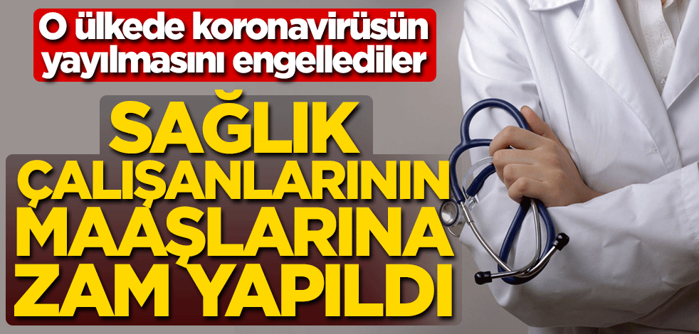 Koronavirüsün yayılmasını engellediler! Sağlık çalışanlarının maaşlarına zam yapıldı