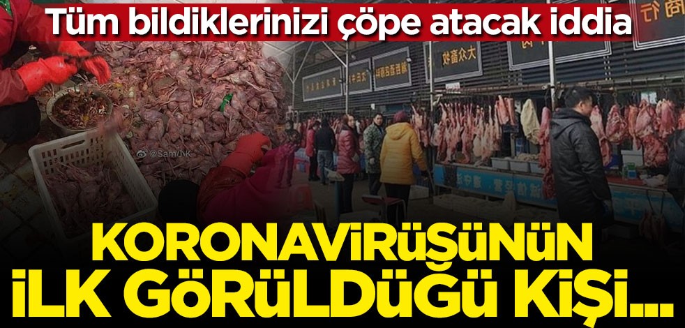 Koronavirüsüyle ilgili bomba iddia: Virüsün görüldüğü ilk kişi...