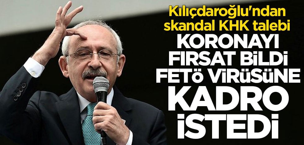 Koronayı fırsat bilen Kılıçdaroğlu'ndan skandal KHK talebi