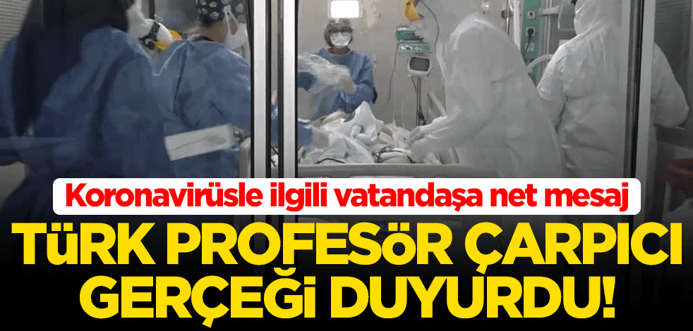 Koronayla ilgili vatandaşa net mesaj! Türk profesör çarpıcı gerçeği duyurdu...