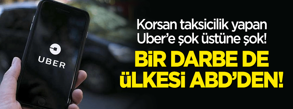 Korsan taksicilik yapan Uber'e bir darbe de ülkesi ABD'den!