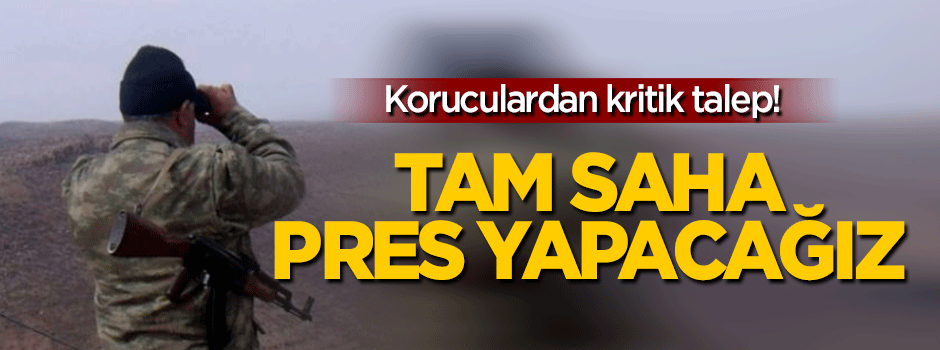Koruculardan kritik talep: Tam saha pres yapacağız