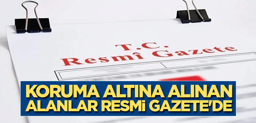 Koruma altına alınan alanlar Resmi Gazete'de