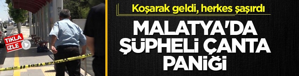 Koşarak geldi, herkes şaşırdı! Malatya'da şüpheli çanta paniği