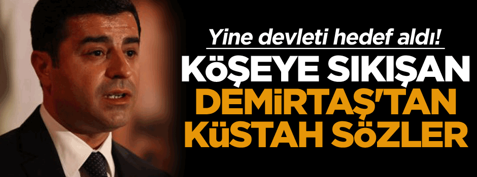 Köşeye sıkışan Demirtaş'tan küstah sözler