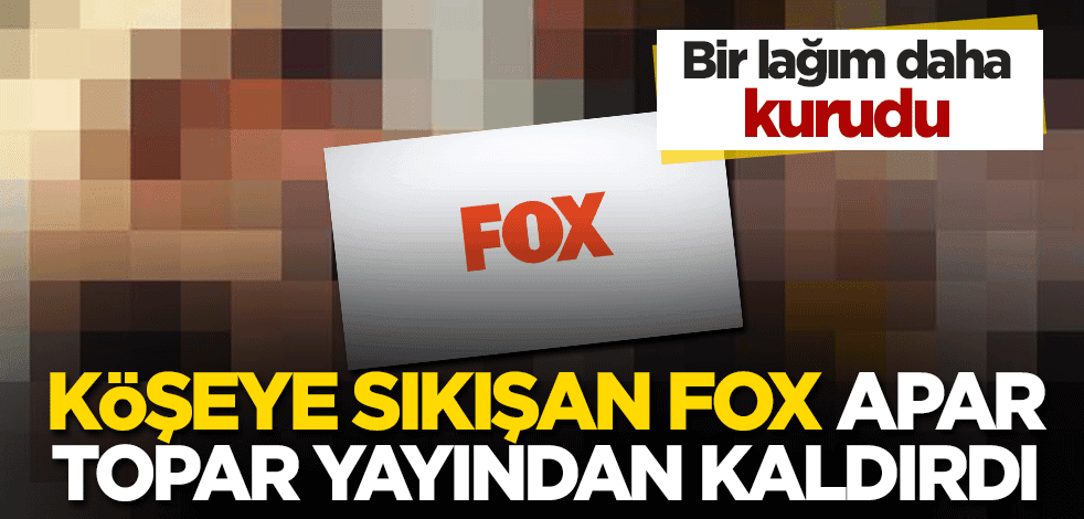 Köşeye sıkışan FOX apar topar yayından kaldırdı
