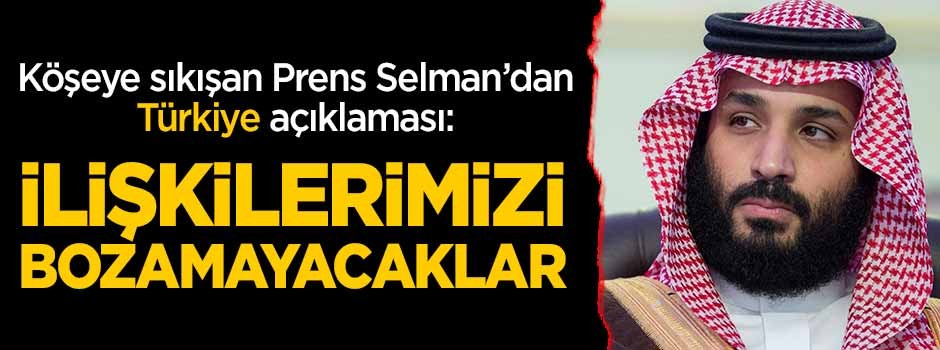 Köşeye sıkışan Prens Selman'dan Türkiye açıklaması