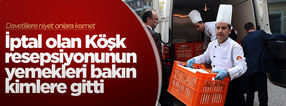 Köşk yemekleri davetlilere niyet huzurevlerine kısmet