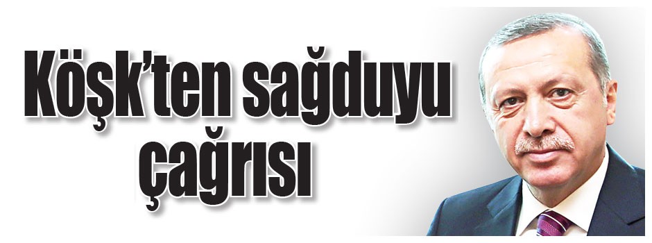 Köşk’ten sağduyu çağrısı