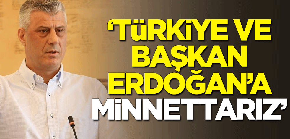 Kosova Cumhurbaşkanı Haşim Thaçi: Türkiye ve Başkan Erdoğan'a minnettarız