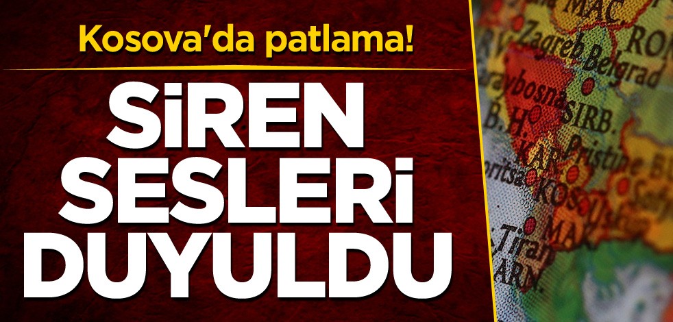 Kosova'da patlama! Siren sesleri duyuldu