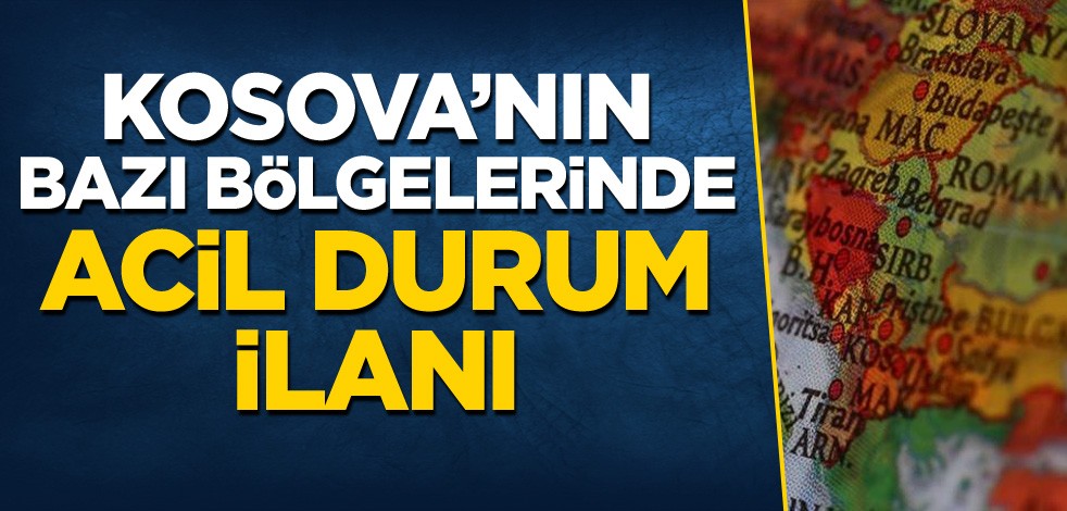 Kosova'nın bazı bölgelerinde acil durum ilanı