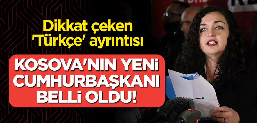 Kosova'nın yeni cumhurbaşkanı belli oldu! Dikkat çeken 'Türkçe' ayrıntısı