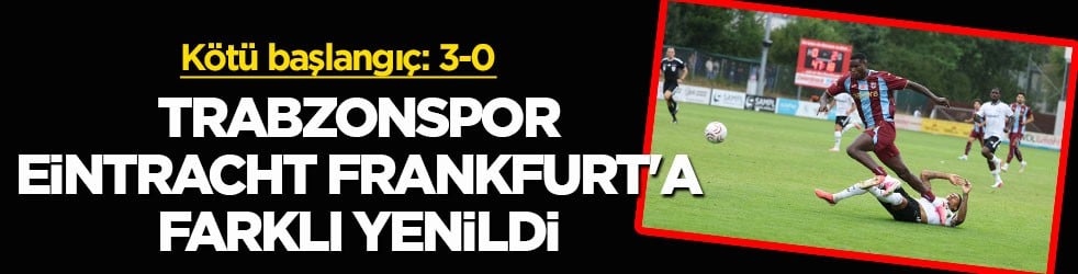 Kötü başlangıç! Trabzonspor, Eintracht Frankfurt'a farklı yenildi