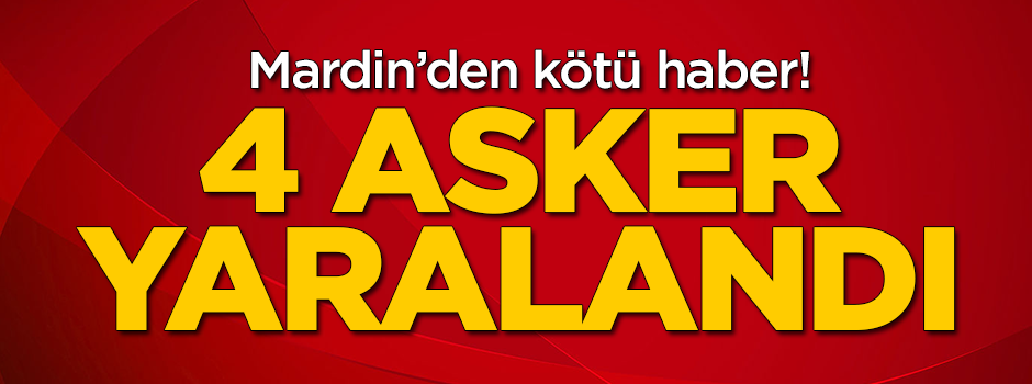 Kötü haber geldi: 4 asker yaralı