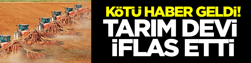 Kötü haber geldi: Tarım devi bir anda iflas etti