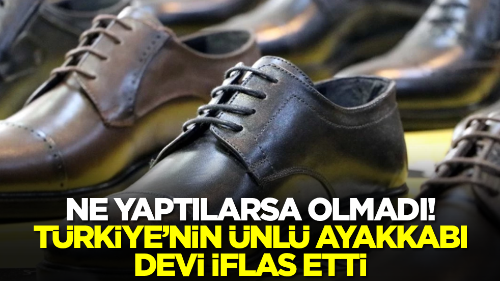 Kötü haber geldi: Türkiye'nin ünlü ayakkabı devi iflas etti