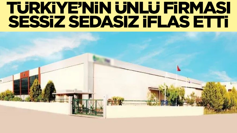 Kötü haber geldi! Türkiye'nin ünlü firması sessiz sedasız iflas etti
