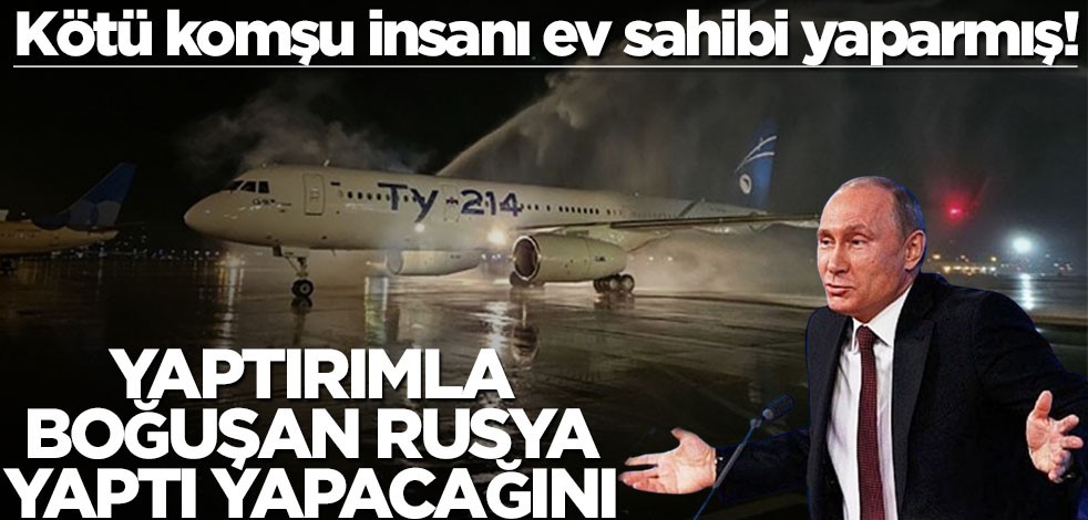 Kötü komşu insanı ev sahibi yaparmış! Yaptırımla boğuşan Rusya yaptı yapacağını