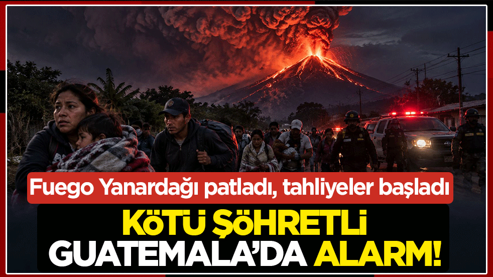 Kötü şöhretli Guatemala'da alarm! Fuego Yanardağı patladı, tahliyeler başladı