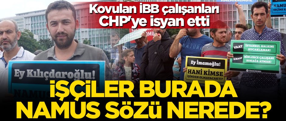 Kovulan İBB çalışanları CHP'ye isyan etti: İşçiler burada, namus sözü nerede?