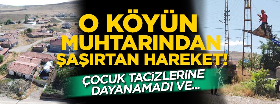 Köy muhtarından şaşırtan hareket! Çocuk tacizlerine dayanamadı