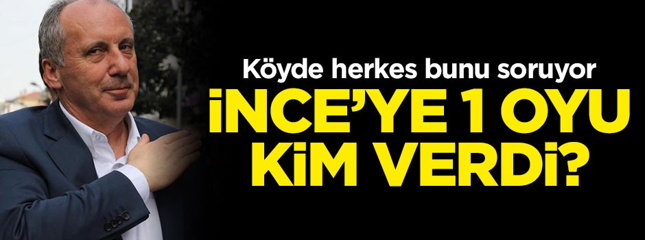 Köyde herkes bunu soruyor... Muharrem İnce'ye 1 oyu kim verdi?
