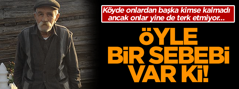 Köyde onlardan başka kimse kalmadı ancak onlar yine de terk etmiyor… Öyle bir sebebi var ki!