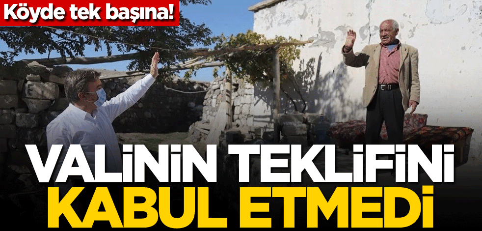 Köyde tek başına! Valinin teklifini kabul etmedi