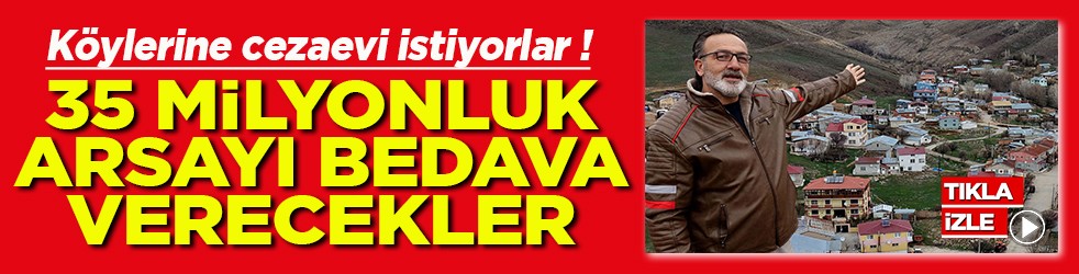 Köylerine cezaevi istiyorlar 35 milyonluk arsayı bedava verecekler