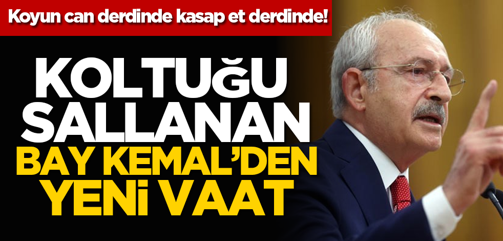 Koyun can derdinde kasap et derdinde! Koltuğu sallanan Bay Kemal’den yeni̇ vaat