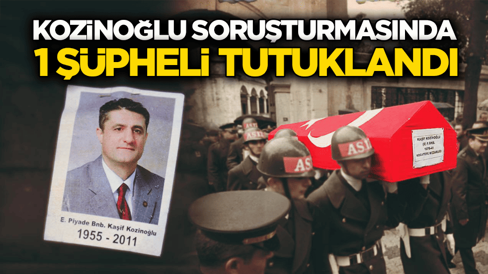 Kozinoğlu soruşturmasında flaş gelişme: 1 şüpheli daha tutuklandı