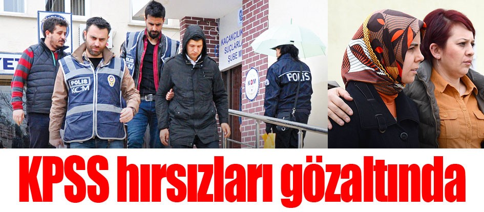 KPSS hırsızları gözaltında