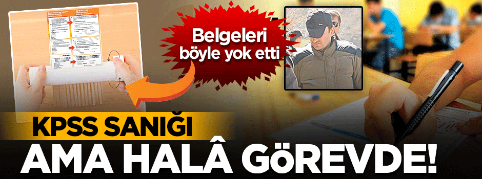 KPSS sanığı hâlâ görevde