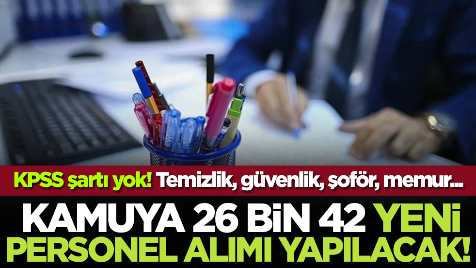 KPSS şartı yok! Kamuya 26 bin 42 yeni personel alımı yapılacak! Temizlik, güvenlik, şoför, memur...