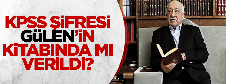 KPSS şifresi Gülen'in kitabında mı verildi?
