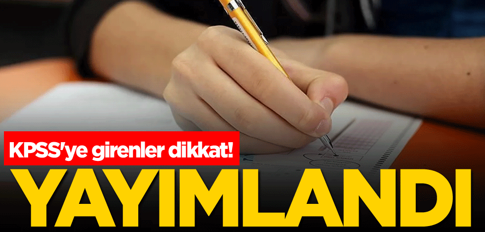 KPSS'ye girenler dikkat! Yayımlandı