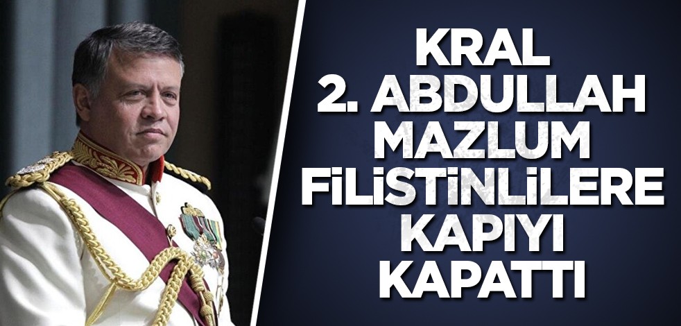 Kral 2. Abdullah mazlum Filistinlilere kapıyı kapattı