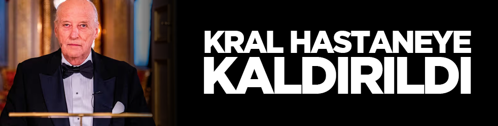  Kral hastaneye kaldırıldı