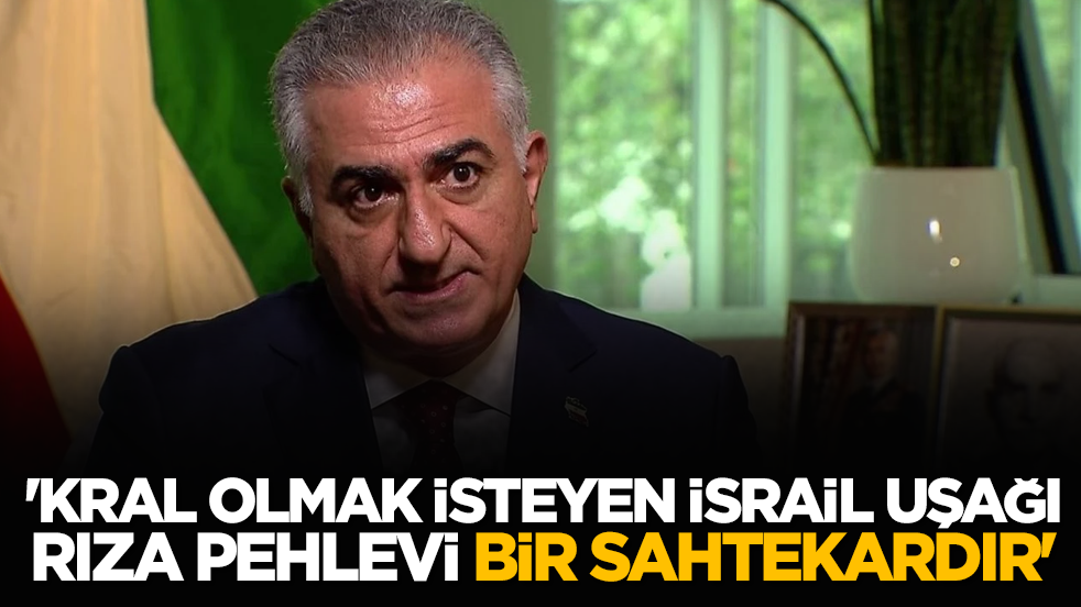 'Kral olmak isteyen İsrail uşağı Rıza Pehlevi Bir Sahtekardır'