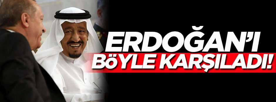 Kral Selman, Erdoğan'ı böyle karşıladı!