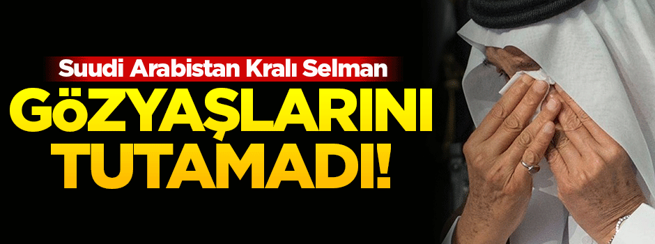 Kral Selman gözyaşlarını tutamadı