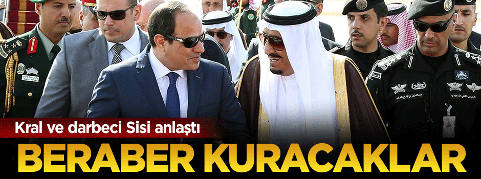 Kral Selman ve darbeci Sisi anlaştı: Köprü kuracaklar