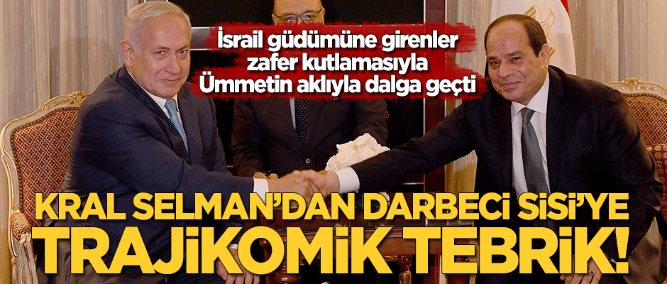 Kral Selman'dan darbeci Sisi'ye trajikomik tebrik!
