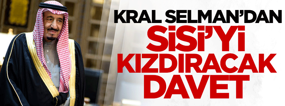 Kral Selman'dan Sisi'yi kızdıracak davet