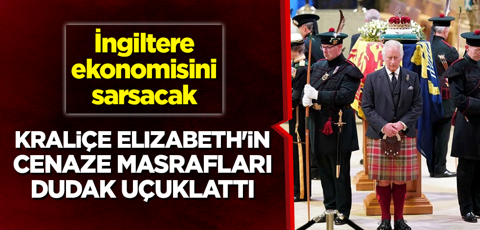 Kraliçe Elizabeth'in cenaze masrafları dudak uçuklattı! İngiltere ekonomisini sarsacak