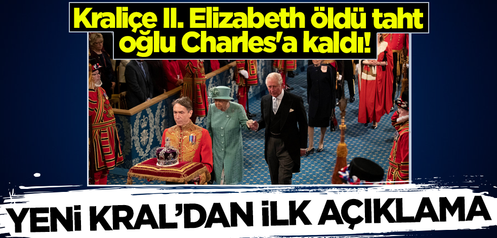 Kraliçe II. Elizabeth öldü taht oğlu Charles'a kaldı! Yeni Kral'dan ilk açıklama