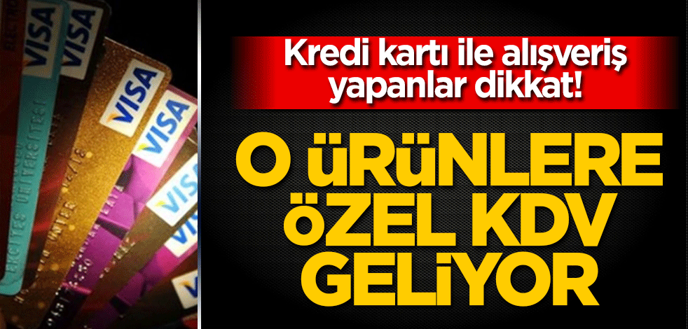 Kredi kartı ile alışveriş yapanlar dikkat! O ürünlere özel KDV geliyor