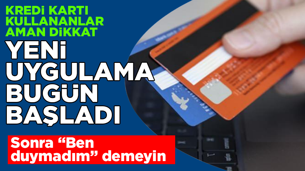 Kredi kartı kullananlar aman dikkat! Sonra “Ben duymadım” demeyin: Yeni uygulama bugün başladı